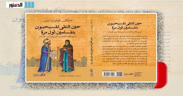 "حين التقى المسيحيون بالمسلمين".. كتاب يكشف التفاعلات المبكرة بين الديانتين
