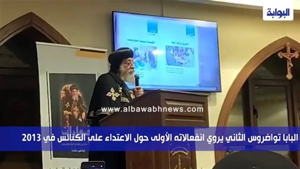 شاهد| البابا تواضروس الثاني يروي ذكرياته المؤلمة مع الاعتداء على الكنائس في 2013
