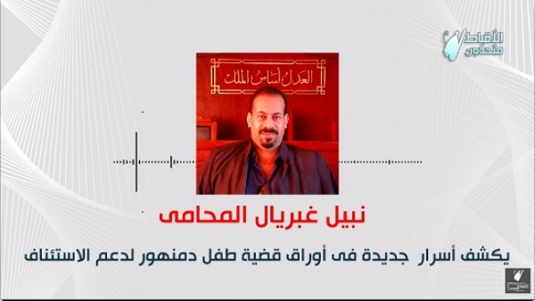 فيديو .. نبيل غبريال المحامي يكشف تفاصيل جديدة في قضية طفل دمنهور لتأييد الاستئناف : الطفل لم يتعرف في القسم على الرجل المتهم