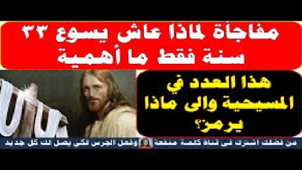 لماذا عاش يسوع 33 سنة فقط ما أهمية هذا العدد في المسيحية والى ماذا يرمز؟